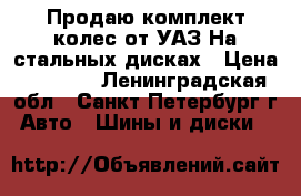 Продаю комплект колес от УАЗ!На стальных дисках › Цена ­ 4 000 - Ленинградская обл., Санкт-Петербург г. Авто » Шины и диски   